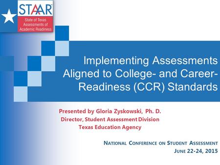 Implementing Assessments Aligned to College- and Career- Readiness (CCR) Standards Presented by Gloria Zyskowski, Ph. D. Director, Student Assessment Division.