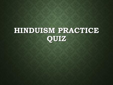 HINDUISM PRACTICE QUIZ. HINDUISM HISTORY The Vedic people who spoke Sanskrit and came to dominate the Indus Valley called themselves … 1.Conquerors 2.Norsemen.