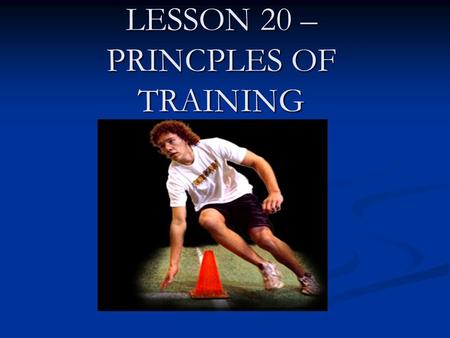 LESSON 20 – PRINCPLES OF TRAINING CHECK HOMEWORK FROM LAST LESSON – ENSURE THAT THEY KNOW HOW TO MEASURE EACH ASPECT. CHECK HOMEWORK FROM LAST LESSON.