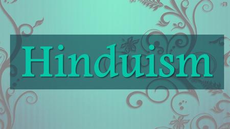 Hinduism. Beginnings Evolved over centuries Evolved over centuries Polytheistic Polytheistic Deity - god Deity - god Brahman – universal spirit Brahman.