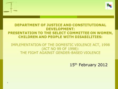 1 DEPARTMENT OF JUSTICE AND CONSTITUTIONAL DEVELOPMENT: PRESENTATION TO THE SELECT COMMITTEE ON WOMEN, CHILDREN AND PEOPLE WITH DISABILITIES: IMPLEMENTATION.