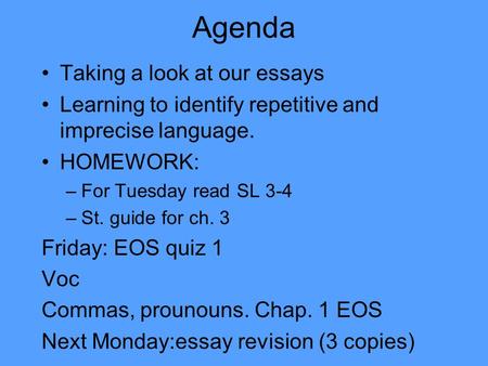 Agenda Taking a look at our essays Learning to identify repetitive and imprecise language. HOMEWORK: –For Tuesday read SL 3-4 –St. guide for ch. 3 Friday: