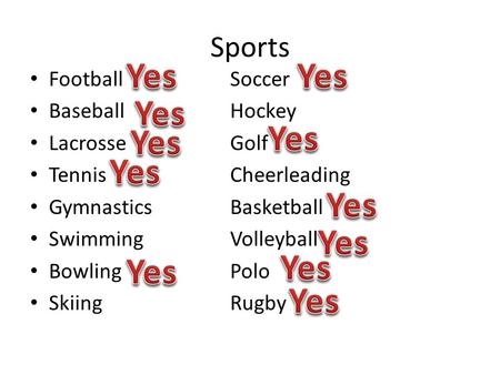 Sports FootballSoccer BaseballHockey LacrosseGolf TennisCheerleading GymnasticsBasketball SwimmingVolleyball BowlingPolo SkiingRugby.