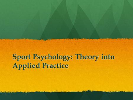 Sport Psychology: Theory into Applied Practice. The Sport Psychology Network Gobinder Gill.