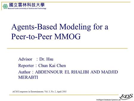 Intelligent Database Systems Lab 國立雲林科技大學 National Yunlin University of Science and Technology 1 Agents-Based Modeling for a Peer-to-Peer MMOG Advisor.