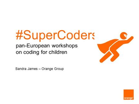 #SuperCoders Sandra James – Orange Group pan-European workshops on coding for children.