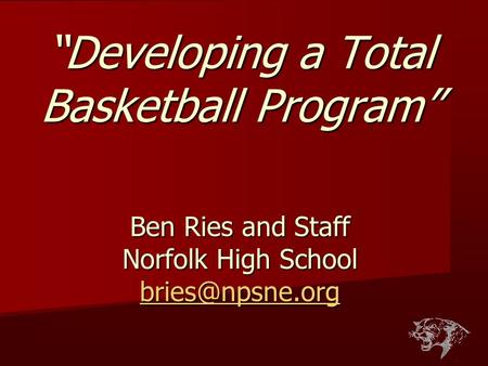 “Developing a Total Basketball Program” Ben Ries and Staff Norfolk High School