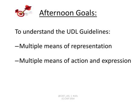 To understand the UDL Guidelines: – Multiple means of representation – Multiple means of action and expression Afternoon | #UDL (C) CAST.