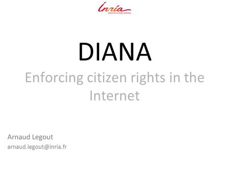 DIANA Enforcing citizen rights in the Internet Arnaud Legout