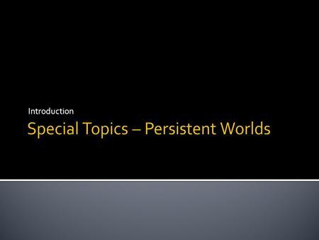 Introduction.  What does this course mean to VGP?  Creating persistent worlds  Offline multiplayer games  Save/retrieve data from the Web  What does.