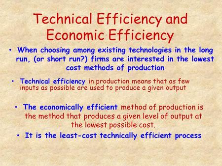 Technical Efficiency and Economic Efficiency Technical efficiency in production means that as few inputs as possible are used to produce a given output.