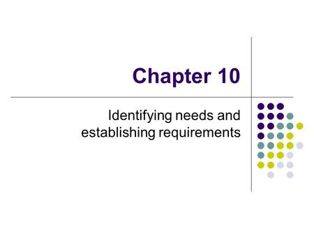 Chapter 10 Identifying needs and establishing requirements.