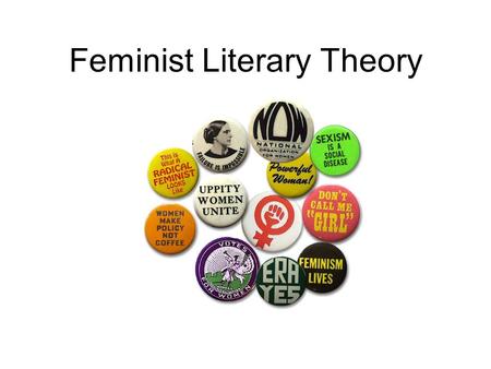 Feminist Literary Theory. What is Feminism? In the simplest terms, feminism is the theory that women and men should be equal politically, economically,