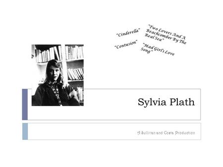 Sylvia Plath A Sullivan and Costa Production “Two Lovers And A Beachcomber By The Real Sea” “Mad Girl’s Love Song” “Cinderella” “Contusion”