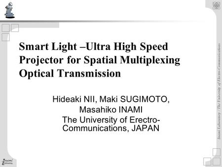 Inami Laboratory / The University of Electro-Communications Smart Light –Ultra High Speed Projector for Spatial Multiplexing Optical Transmission Hideaki.