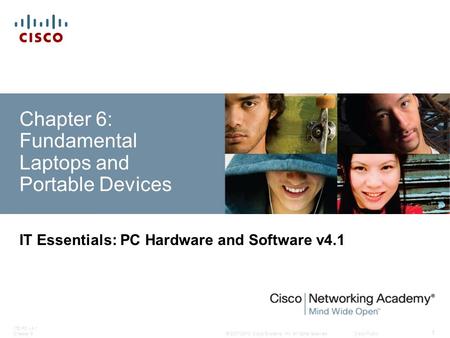 © 2007-2010 Cisco Systems, Inc. All rights reserved. Cisco Public ITE PC v4.1 Chapter 6 1 Chapter 6: Fundamental Laptops and Portable Devices IT Essentials: