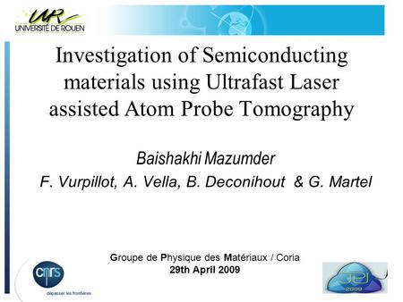 Investigation of Semiconducting materials using Ultrafast Laser assisted Atom Probe Tomography Baishakhi Mazumder F. Vurpillot, A. Vella, B. Deconihout.