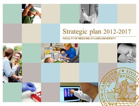 Strategic plan 2012-2017 FACULTY OF MEDICINE AT LUND UNIVERSITY.