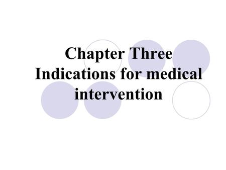 Chapter Three Indications for medical intervention.