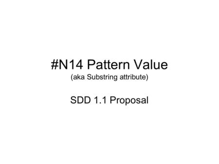 #N14 Pattern Value (aka Substring attribute) SDD 1.1 Proposal.