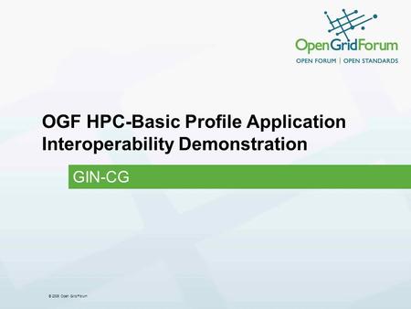 © 2006 Open Grid Forum OGF HPC-Basic Profile Application Interoperability Demonstration GIN-CG.