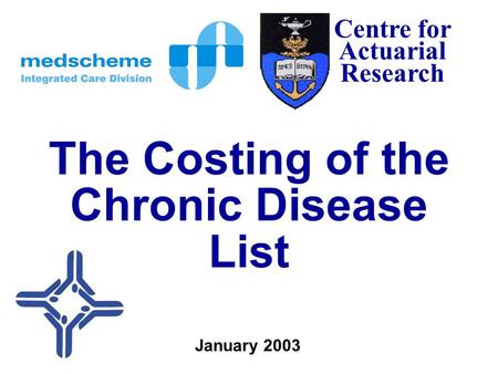 Centre for Actuarial Research The Costing of the Chronic Disease List January 2003.