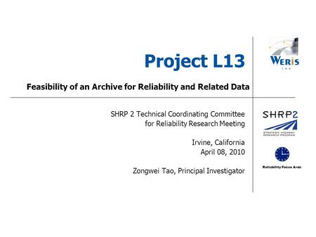 Reliability Focus Area Project L13 SHRP 2 Technical Coordinating Committee for Reliability Research Meeting Irvine, California April 08, 2010 Zongwei Tao,