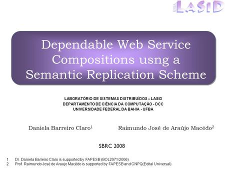 Dependable Web Service Compositions usng a Semantic Replication Scheme LABORATÓRIO DE SISTEMAS DISTRIBUÍDOS – LASID DEPARTAMENTO DE CIÊNCIA DA COMPUTAÇÃO.