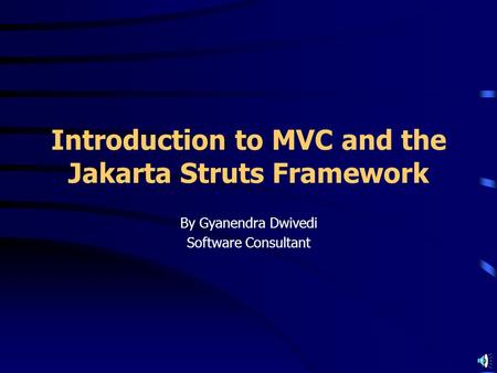 Introduction to MVC and the Jakarta Struts Framework By Gyanendra Dwivedi Software Consultant.