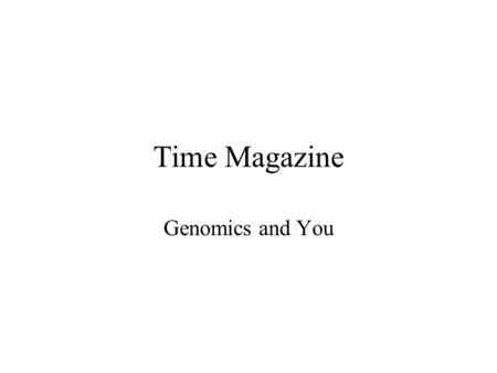 Time Magazine Genomics and You. Time Magazine General news magazine Personal interest Sticks to the news, keeps it simple.