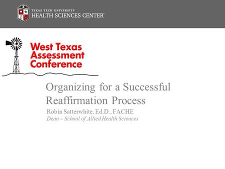 Organizing for a Successful Reaffirmation Process Robin Satterwhite, Ed.D., FACHE Dean – School of Allied Health Sciences.