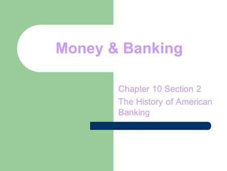 Chapter 10 Section 2 The History of American Banking