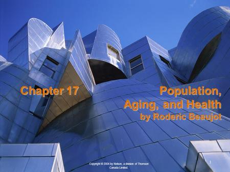 Copyright © 2004 by Nelson, a division of Thomson Canada Limited. 1 Chapter17 Population, Aging, and Health by Roderic Beaujot.