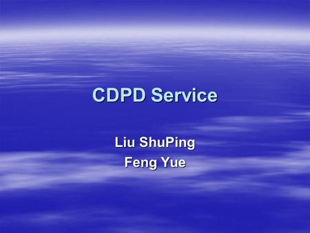 CDPD Service Liu ShuPing Feng Yue. Current Situation Of Mobile Data Communications  Circuit-switched cellular technology.  TACS, AMPS, GSM and CDMA.