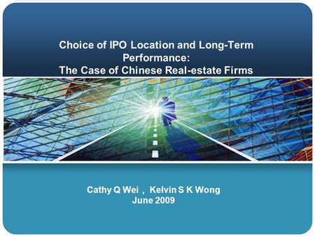 Choice of IPO Location and Long-Term Performance: The Case of Chinese Real-estate Firms Cathy Q Wei ， Kelvin S K Wong June 2009.