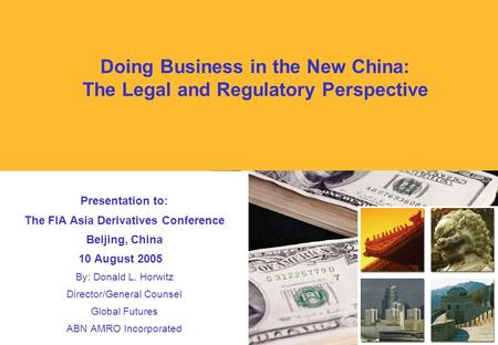 Presentation to: The FIA Asia Derivatives Conference Beijing, China 10 August 2005 By: Donald L. Horwitz Director/General Counsel Global Futures ABN AMRO.