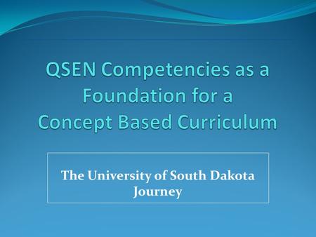 The University of South Dakota Journey Curriculum Innovation in a Complex Nursing Program Five Campuses Distance Program.