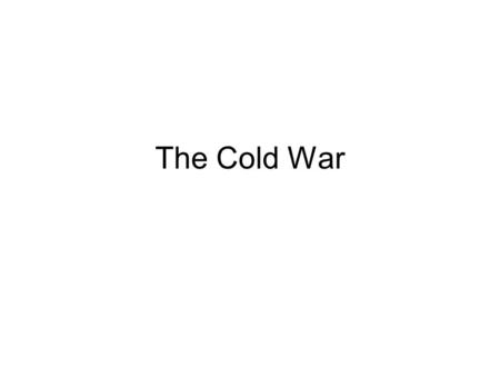 The Cold War. QUICKWRITE How is being “cold” to someone different than fighting them?