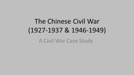 The Chinese Civil War (1927-1937 & 1946-1949) A Civil War Case Study.