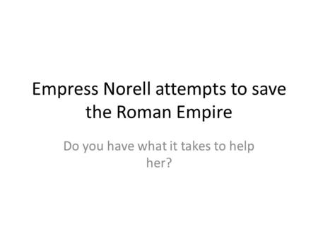 Empress Norell attempts to save the Roman Empire Do you have what it takes to help her?