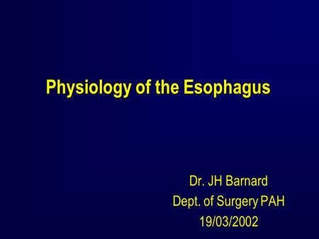 Physiology of the Esophagus Dr. JH Barnard Dept. of Surgery PAH 19/03/2002.