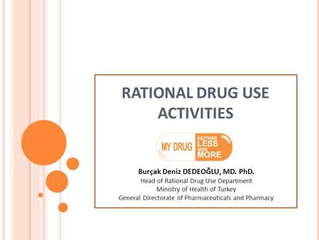 Burçak Deniz DEDEOĞLU, MD. PhD. Head of Rational Drug Use Department Ministry of Health of Turkey General Directorate of Pharmaceuticals and Pharmacy RATIONAL.