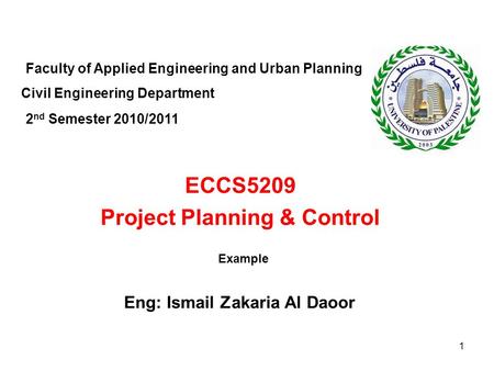 ECCS5209 Project Planning & Control Faculty of Applied Engineering and Urban Planning Civil Engineering Department Example 2 nd Semester 2010/2011 Eng: