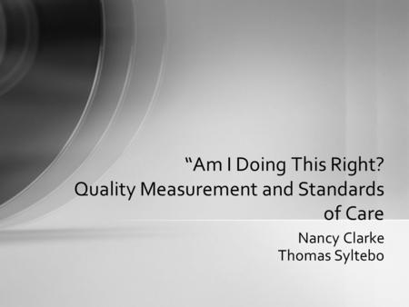 Nancy Clarke Thomas Syltebo “Am I Doing This Right? Quality Measurement and Standards of Care.