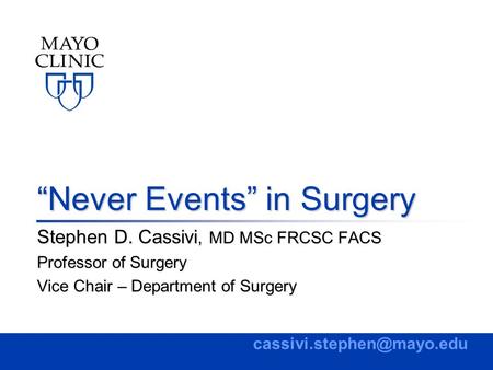 “Never Events” in Surgery Stephen D. Cassivi, MD MSc FRCSC FACS Professor of Surgery Vice Chair – Department of Surgery