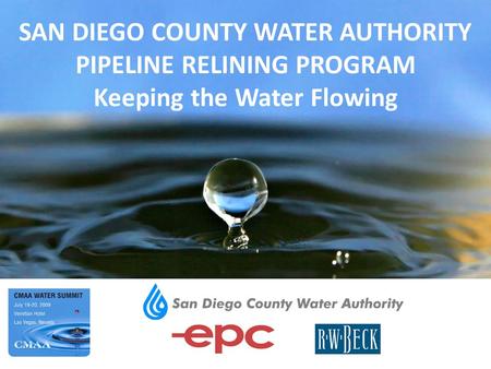 1 SAN DIEGO COUNTY WATER AUTHORITY PIPELINE RELINING PROGRAM Keeping the Water Flowing.