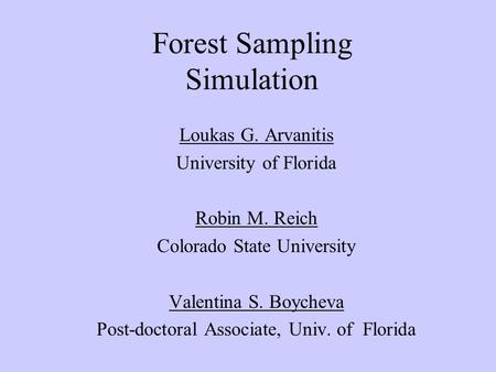 Forest Sampling Simulation Loukas G. Arvanitis University of Florida Robin M. Reich Colorado State University Valentina S. Boycheva Post-doctoral Associate,