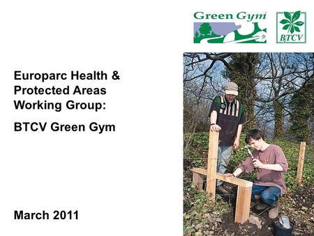 Europarc Health & Protected Areas Working Group: BTCV Green Gym March 2011.