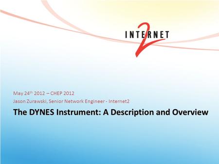 The DYNES Instrument: A Description and Overview May 24 th 2012 – CHEP 2012 Jason Zurawski, Senior Network Engineer - Internet2.