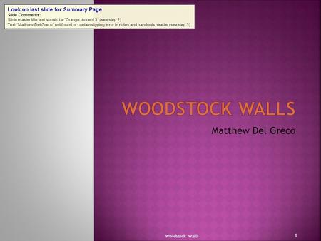 Matthew Del Greco Woodstock Walls 1 Look on last slide for Summary Page Slide Comments: Slide master title text should be Orange, Accent 3 (see step.